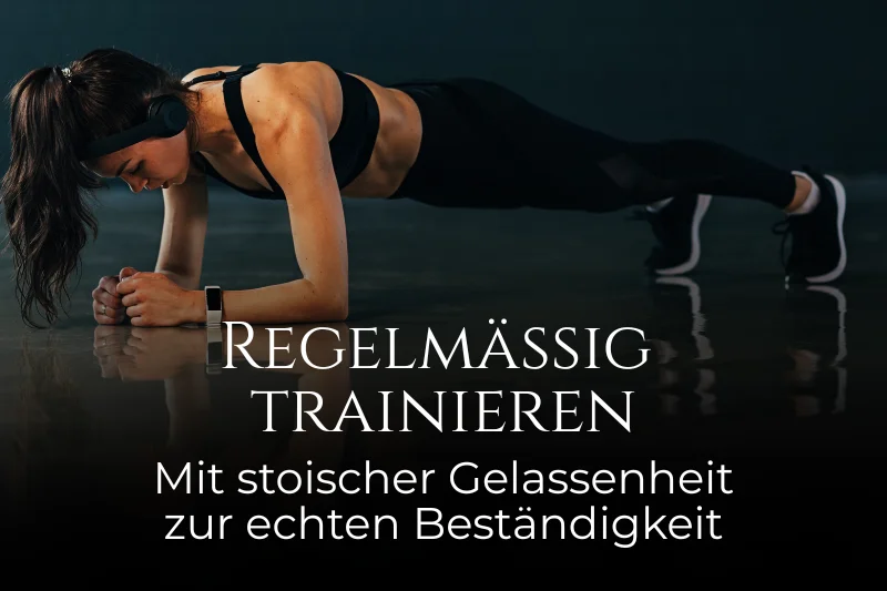 Eine Frau macht fokussiert eine Plank. Darunter der Titel: Regelmäßig trainieren – mit stoischer Gelassenheit zur echten Beständigkeit