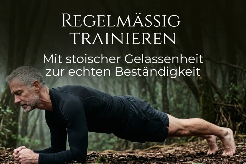Ein Mann führt im Wald fokussiert einen Unterarmstütz (Plank) aus, um regelmäßig Sport zu treiben. Das Bild enthält den Text: Regelmäßig trainieren – Mit stoischer Gelassenheit zur echten Beständigkeit.