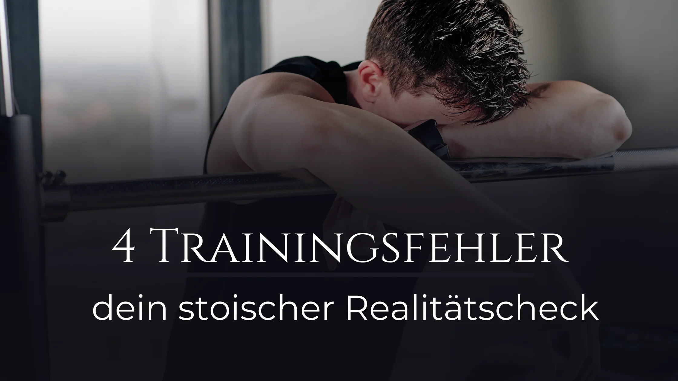 Ein erschöpfter Mann lehnt mit gesenktem Kopf an einer Hantelstange im Fitnessstudio. Der Text im Bild lautet: ‚4 TRAININGSFEHLER - dein stoischer Realitätscheck‘