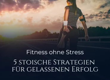 Fitness ohne Stress und stoische Gelassenheit: Sportliche Frau beim Dehnen im Sonnenuntergang mit Blog-Titel zu 5 stoischen Strategien.