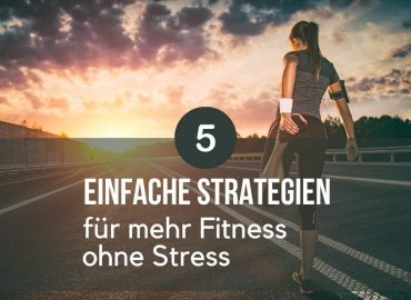 5 Strategien für mehr Fitness ohne Stress