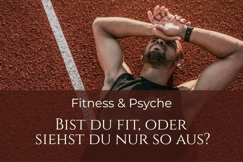 Ein erschöpfter Mann liegt auf dem Boden einer Laufbahn. Darunter der Titel des Beitrages: "Fitness und Psyche: Bist du fit, oder siehst du nur so aus?"
