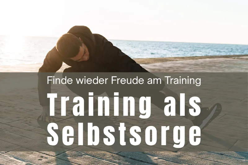 Ein Mann macht Sport am Strand, darüber der Titel: Finde wieder Freude am Training – Training als Selbstsorge
